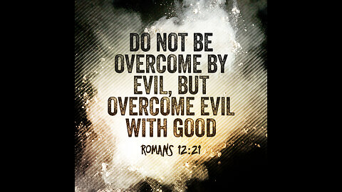 Overcome evil with Good