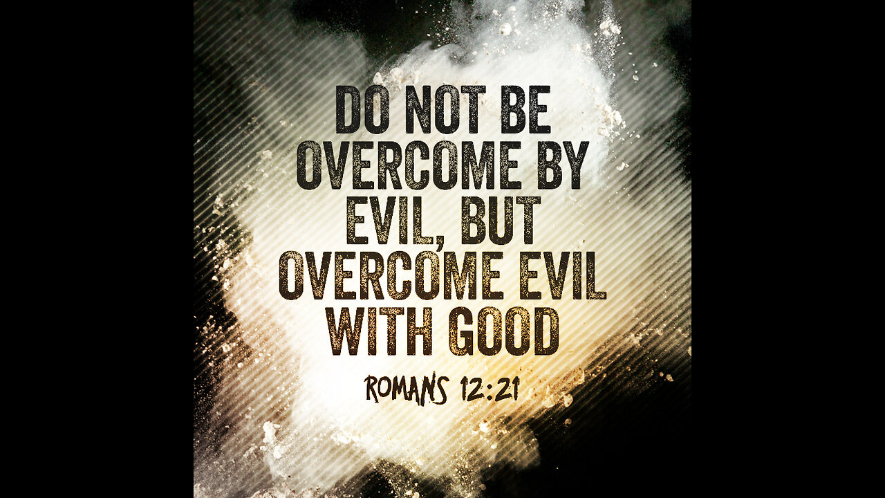 Overcome evil with Good