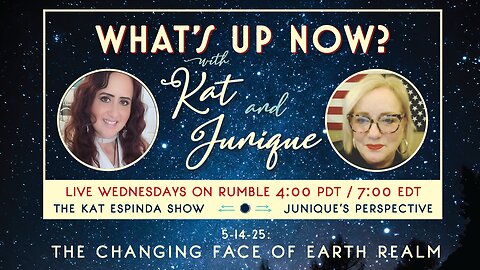 What's Up Now? with Kat and Junique: 5-14-25 — The Changing Face of Earth Realm