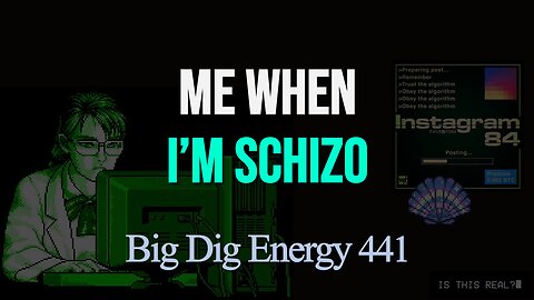 Big Dig Energy 441: Me When I'm Schizo