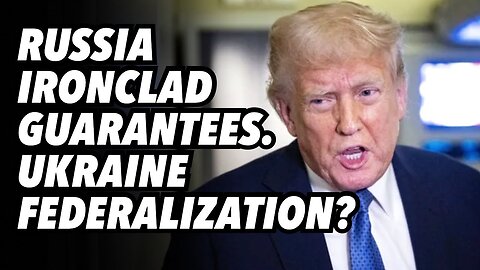 Russia ironclad guarantees. Ukraine federalization? - 3/17/2025