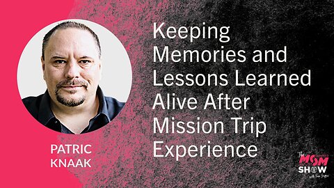 Ep. 812 - Keeping Memories and Lessons Learned Alive After Mission Trip Experience - Patric Knaak