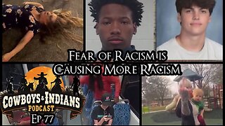 Cowboys & Indians Ep 77: Fear of Racism is Causing More Racism