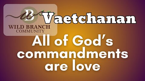 Vaetchanan - All of God's commandments are love