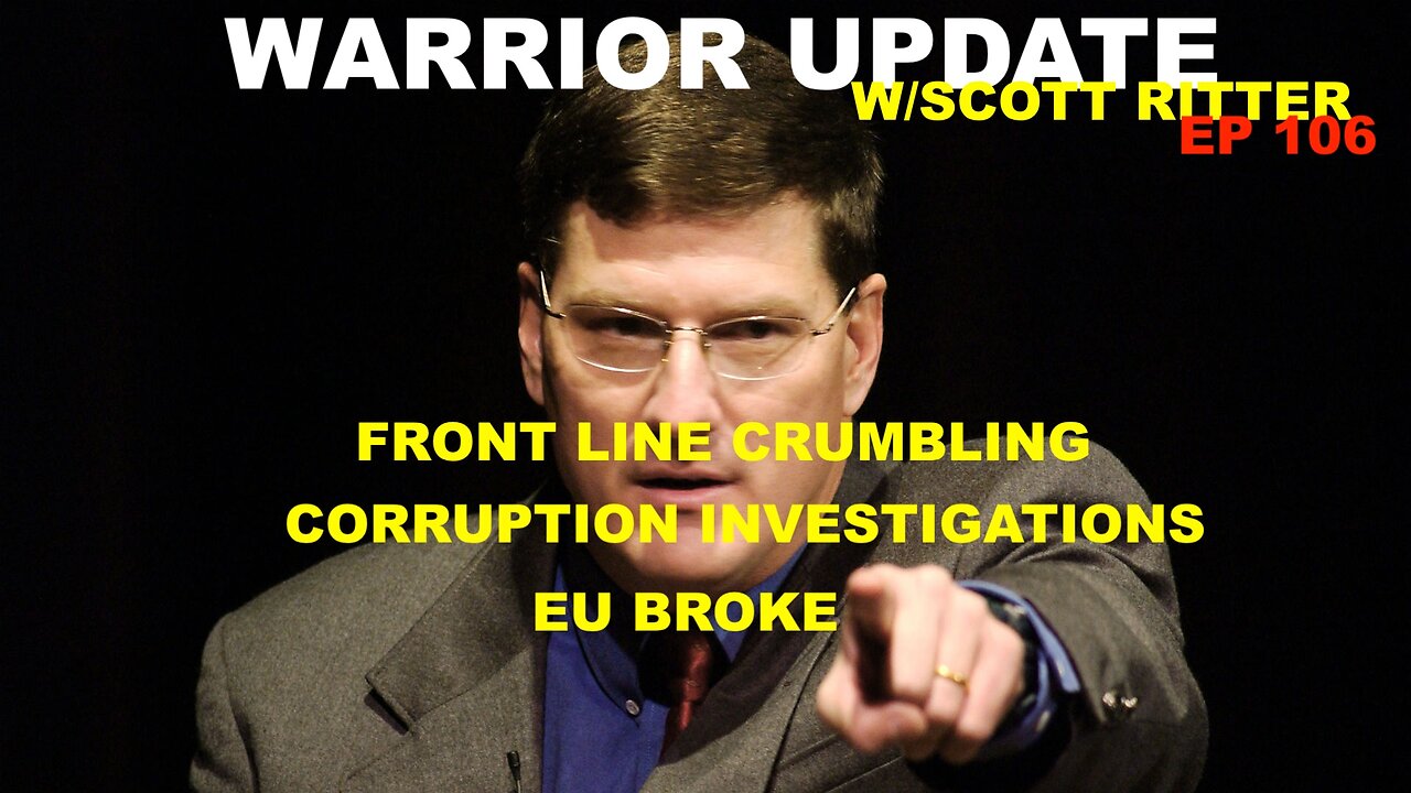 WARRIOR UPDATE W/SCOTT RITTER EP 106 - FRONT LINE CRUMBLING - EU BROKE - CORRUPTION INVESTIGATIONS