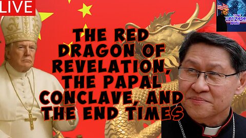 THE RED DRAGON OF REVELATION, THE PAPAL CONCLAVE, AND THE END TIMES