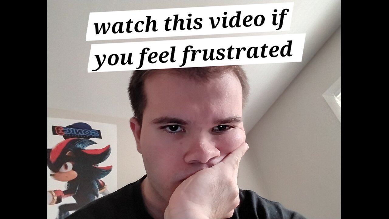 watch this if you feel frustrated