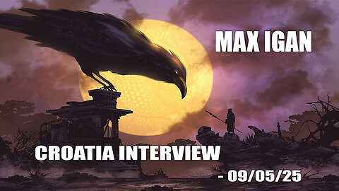 Max Igan - Croatia Interview - Recorded 08/25/25 - Uploaded 09/05/25