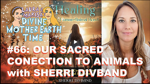 DIVINE MOTHER EARTH TIME #66: OUR SACRED CONNECTION TO ANIMALS WITH SHERRI DIVBAND