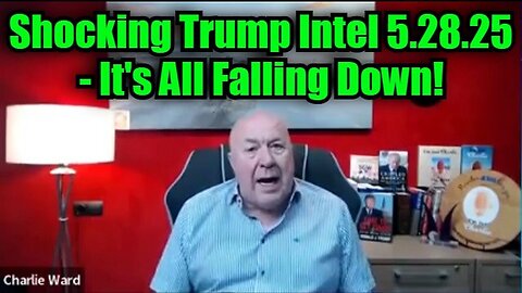 Charlie Ward: Shocking Trump Intel 5.28.25 - It's All Falling Down!