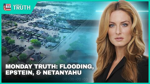 MONDAY TRUTH: FLOODING, EPSTEIN, & NETANYAHU