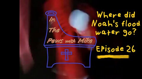 Where did Noah's flood go? - Episode 26