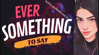 EVER SOMETHING TO SAY: Audio, Dunnies and AI