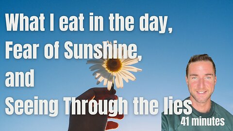 What do I eat in the day, Sunshine, and seeing through the lies