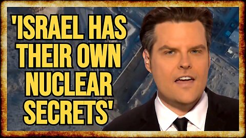 Matt Gaetz CALLS OUT Israeli HYPOCRISY For THEIR OWN Secret Nukes
