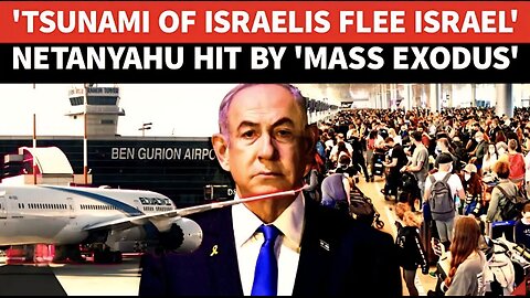 Israelis HATE Israel? Thousands ABANDON Jewish State, Flee Abroad; 'TSUNAMI' Situation For Netanyahu