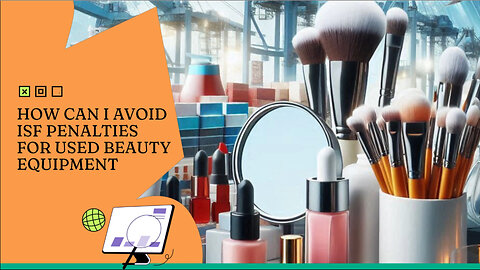 How Can I Avoid ISF Penalties For Used Beauty Equipment