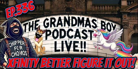 The Grandmas Boy Podcast EP.336-XFINITY BETTER FIGURE IT OUT!