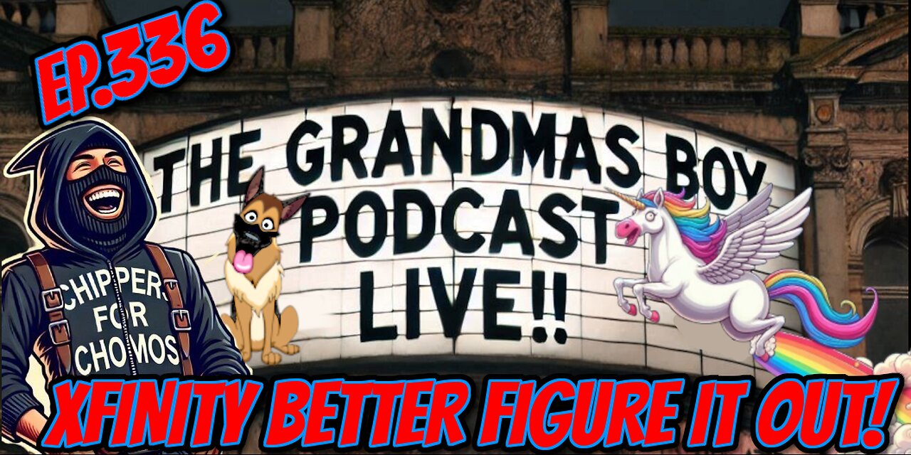 The Grandmas Boy Podcast EP.336-XFINITY BETTER FIGURE IT OUT!