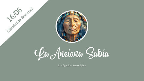 La Anciana Sabia - Efeméride semanal 16/06/2025