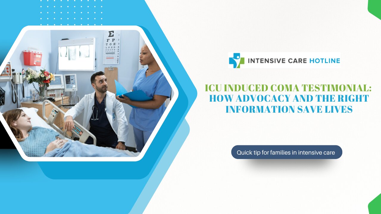 ICU Induced Coma Testimonial: How Advocacy and the Right Information Save Lives