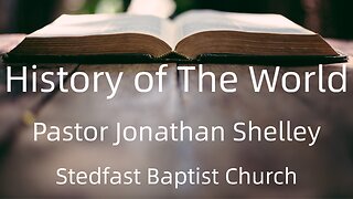 The History of the World - Pastor Jonathan Shelley | Stedfast Baptist Church