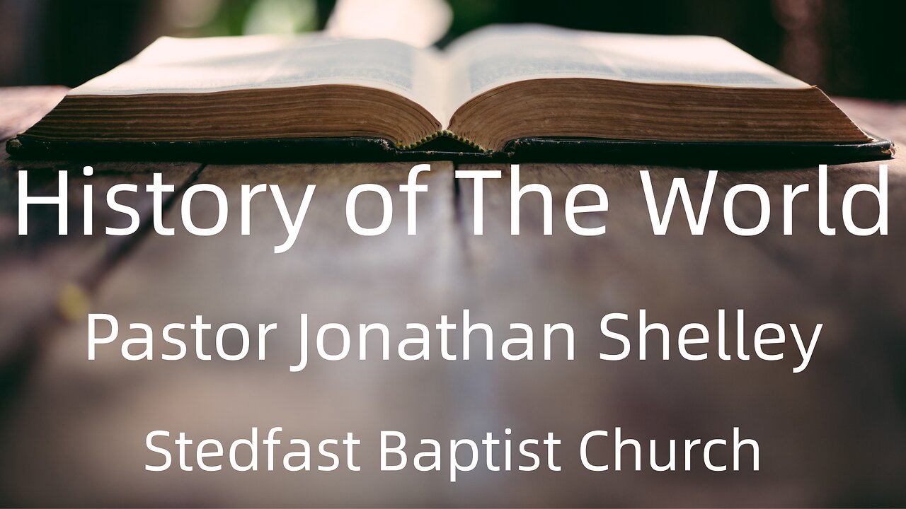 The History of the World - Pastor Jonathan Shelley | Stedfast Baptist Church