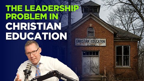 Ep 12 The Leadership Problem in Christian Education