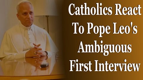 Catholics React To Pope Leo's Ambiguous First Interview
