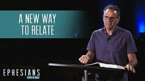 "A New Way To Relate" - Ephesians - People of Grace - Week 14