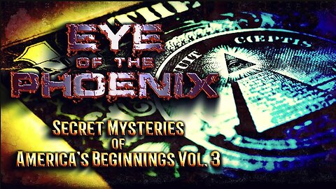 Eye of the Phoenix | Secret Mysteries of America's Beginnings Vol. 3 | Great Seal Of The U.S.