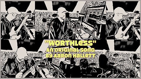 "Worthless" an Original Song by Aaron Hallett
