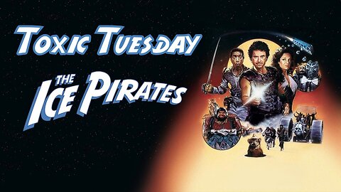 Toxic Tuesday Ep 202: The Ice Pirates