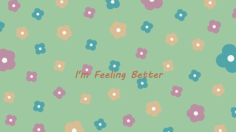I'm Feeling Better