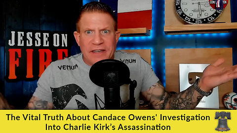 The Vital Truth About Candace Owens' Investigation Into Charlie Kirk’s Assassination