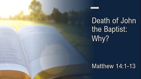Death of John the Baptist: Why? - Matthew 14:1-13