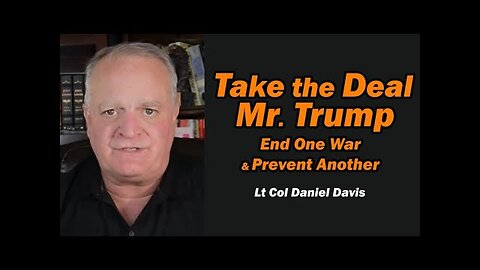Take the Deal, Mr. Trump: End One War and Prevent Another /Lt Col Daniel Davis