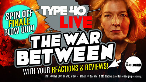 DOCTOR WHO SPIN-OFF CONCLUDES! Type 40 LIVE #274 **LIVE REVIEWS!**
