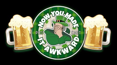 NOW YOU MADE IT AWKWARD Ep136: "St Paddy's Day Special"