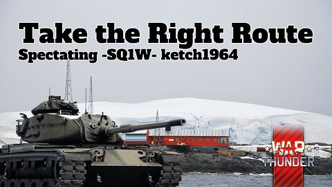 Take the Right Route - War Thunder - Spectating -SQ1W- ketch1964