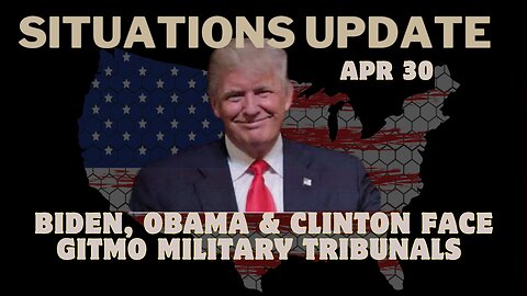 Situation Update: Biden, Obama & Clinton Face GITMO Military Tribunals - Apr 30.