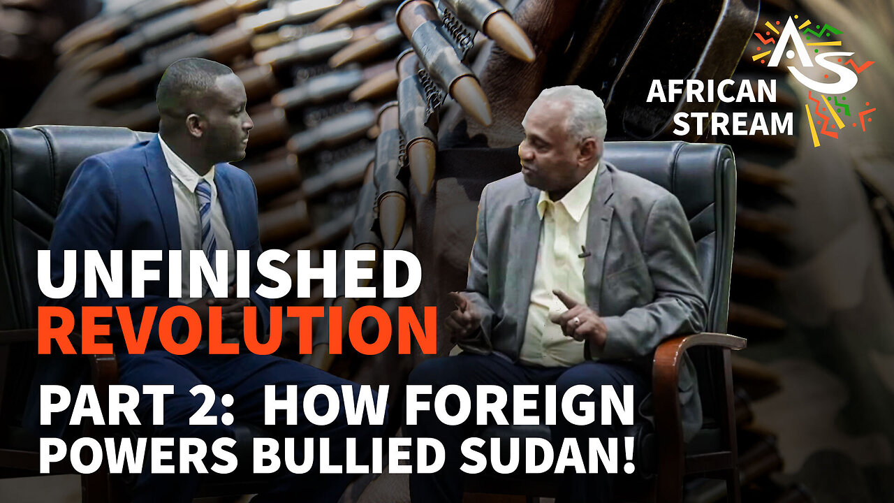 UNFINISHED REVOLUTION PART 2: HOW FOREIGN POWERS BULLIED SUDAN!