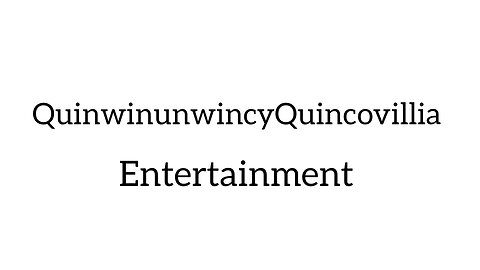 •QuinwinunwincyQuincovillia• Entertainment •