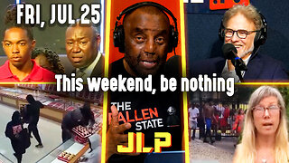 This weekend, be nothing | JLP Fri 7-25-25