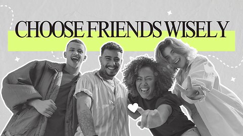 Choose Friends Wisely
