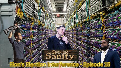 Elon's Election Interference -- Seeking Sanity Ep. 15
