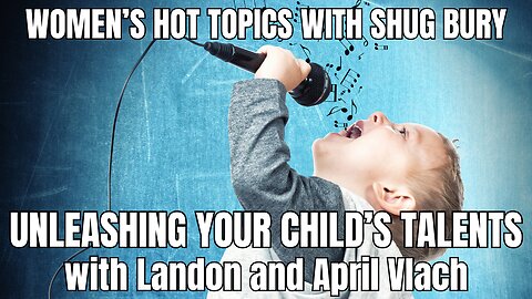 UNLEASHING YOUR CHILD'S TALENTS - Shug Bury & Landon and April Vlach - Women's Hot Topics