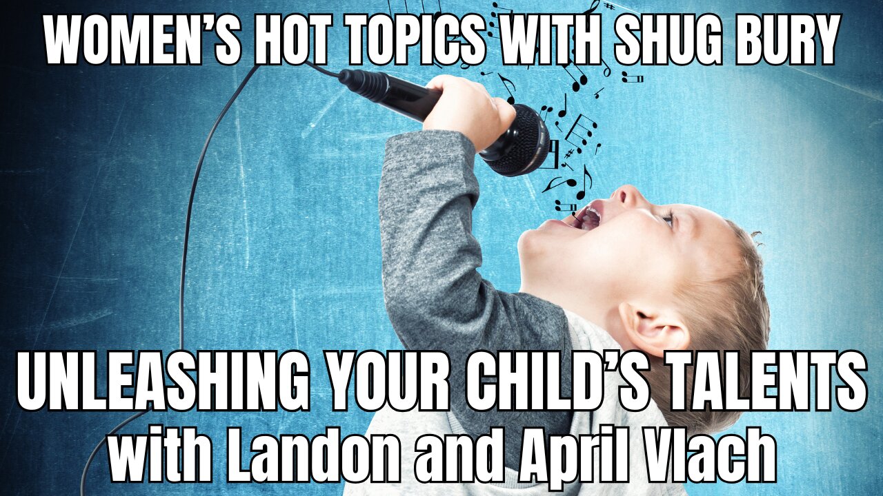 UNLEASHING YOUR CHILD'S TALENTS - Shug Bury & Landon and April Vlach - Women's Hot Topics