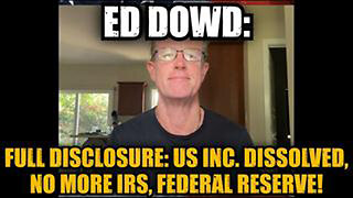 ED DOWD: FULL DISCLOSURE: US INC. DISSOLVED, NO MORE IRS, FEDERAL RESERVE!