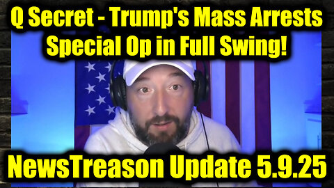 NewsTreason: Trump/ Q Secret 5.9.25, Trump's Mass Arrests - Special Op in Full Swing!